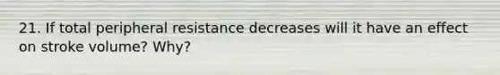 21. If total peripheral resistance decreases will it have an effect on stroke volume? Why?