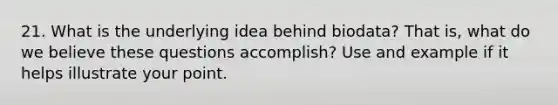 21. What is the underlying idea behind biodata? That is, what do we believe these questions accomplish? Use and example if it helps illustrate your point.