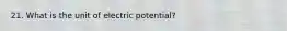 21. What is the unit of electric potential?