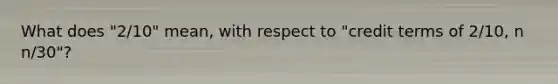 What does "2/10" mean, with respect to "credit terms of 2/10, n n/30"?