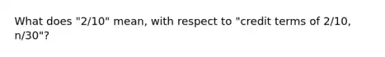 What does "2/10" mean, with respect to "credit terms of 2/10, n/30"?