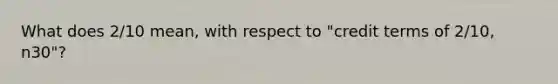 What does 2/10 mean, with respect to "credit terms of 2/10, n30"?