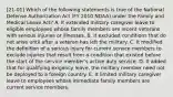 [21-01] Which of the following statements is true of the National Defense Authorization Act (FY 2010 NDAA) under the Family and Medical Leave Act? A. It extended military caregiver leave to eligible employees whose family members are recent veterans with serious injuries or illnesses. B. It excluded conditions that do not arise until after a veteran has left the military. C. It modified the definition of a serious injury for current service members to exclude injuries that result from a condition that existed before the start of the service member's active duty service. D. It added that for qualifying exigency leave, the military member need not be deployed to a foreign country. E. It limited military caregiver leave to employees whose immediate family members are current service members.