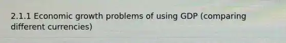 2.1.1 Economic growth problems of using GDP (comparing different currencies)