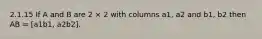 2.1.15 If A and B are 2 × 2 with columns a1, a2 and b1, b2 then AB = [a1b1, a2b2].