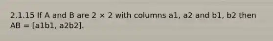 2.1.15 If A and B are 2 × 2 with columns a1, a2 and b1, b2 then AB = [a1b1, a2b2].