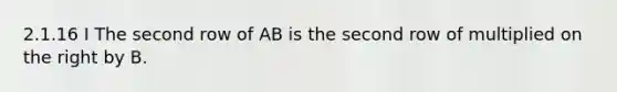 2.1.16 I The second row of AB is the second row of multiplied on the right by B.