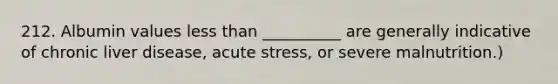 212. Albumin values less than __________ are generally indicative of chronic liver disease, acute stress, or severe malnutrition.)