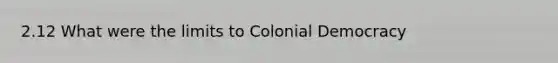 2.12 What were the limits to Colonial Democracy