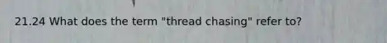 21.24 What does the term "thread chasing" refer to?