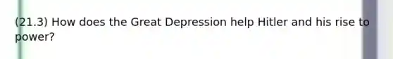 (21.3) How does the Great Depression help Hitler and his rise to power?