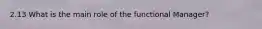 2.13 What is the main role of the functional Manager?