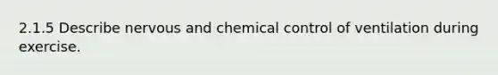 2.1.5 Describe nervous and chemical control of ventilation during exercise.