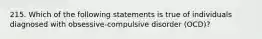 215. Which of the following statements is true of individuals diagnosed with obsessive-compulsive disorder (OCD)?