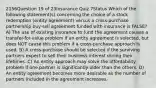 2156Question 19 of 23Insurance Quiz 7Status Which of the following statement(s) concerning the choice of a stock redemption (entity agreement) versus a cross-purchase partnership buy-sell agreement funded with insurance is FALSE? A) The use of existing insurance to fund the agreement causes a transfer-for-value problem if an entity agreement is selected, but does NOT cause this problem if a cross-purchase approach is used. B) A cross-purchase should be selected if the surviving partners expect to sell their business interest during their lifetimes. C) An entity approach may solve the affordability problem if one partner is significantly older than the others. D) An entity agreement becomes more desirable as the number of partners included in the agreement increases.