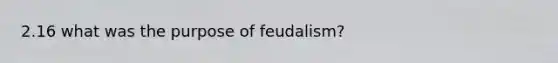 2.16 what was the purpose of feudalism?