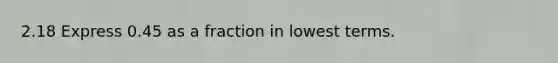 2.18 Express 0.45 as a fraction in lowest terms.