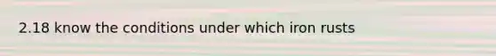 2.18 know the conditions under which iron rusts