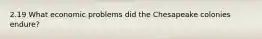 2.19 What economic problems did the Chesapeake colonies endure?