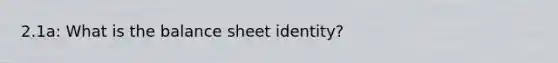 2.1a: What is the balance sheet identity?