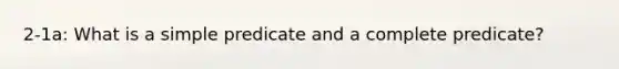 2-1a: What is a simple predicate and a complete predicate?