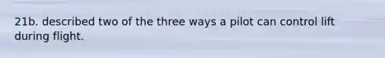 21b. described two of the three ways a pilot can control lift during flight.