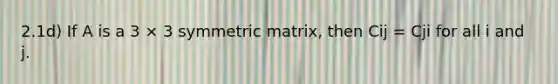 2.1d) If A is a 3 × 3 symmetric matrix, then Cij = Cji for all i and j.