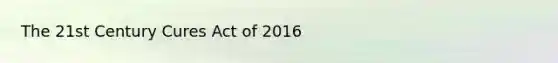 The 21st Century Cures Act of 2016