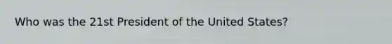 Who was the 21st President of the United States?