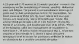 A 21-year-old G1P0 woman at 11 weeks' gestation is seen in the emergency center complaining of nausea, vomiting, abdominal pain, and fatigue. The patient is a known diabetic since age 12 years and has had good glucose control. On examination, her blood pressure is 90/60 mm Hg, heart rate is 120 beats per minute, and respiratory rate is 28 breaths per minute. The arterial blood gas reveals a pH of 7.28, PaO2 of 100 mm Hg, PaCO2 of 22 mm Hg, and bicarbonate level of 12 mEq/L. Which of the following is the best management of this patient? A. Administer 2 L of normal saline intravenously (IV) B. Infuse two ampules of bicarbonate IV C. Obtain a spiral computed tomography scan to assess for pulmonary embolism D. Obtain an ultrasound for a possible concealed abruption