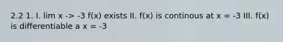 2.2 1. I. lim x -> -3 f(x) exists II. f(x) is continous at x = -3 III. f(x) is differentiable a x = -3