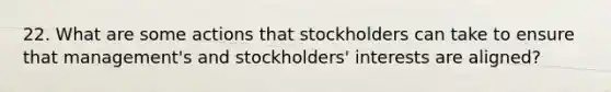 22. What are some actions that stockholders can take to ensure that management's and stockholders' interests are aligned?