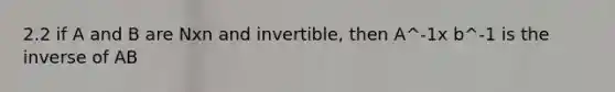 2.2 if A and B are Nxn and invertible, then A^-1x b^-1 is the inverse of AB