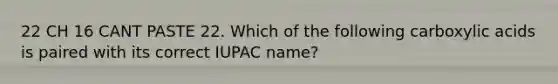 22 CH 16 CANT PASTE 22. Which of the following carboxylic acids is paired with its correct IUPAC name?