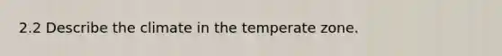 2.2 Describe the climate in the temperate zone.