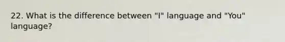 22. What is the difference between "I" language and "You" language?