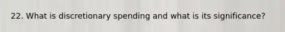 22. What is discretionary spending and what is its significance?