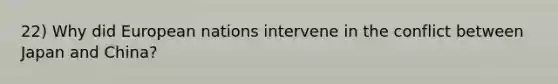 22) Why did European nations intervene in the conflict between Japan and China?