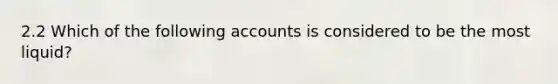 2.2 Which of the following accounts is considered to be the most liquid?