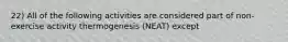 22) All of the following activities are considered part of non-exercise activity thermogenesis (NEAT) except