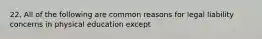 22. All of the following are common reasons for legal liability concerns in physical education except