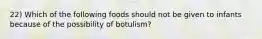 22) Which of the following foods should not be given to infants because of the possibility of botulism?