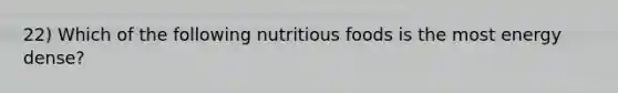 22) Which of the following nutritious foods is the most energy dense?