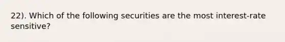 22). Which of the following securities are the most interest-rate sensitive?