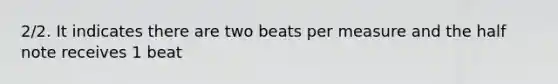 2/2. It indicates there are two beats per measure and the half note receives 1 beat