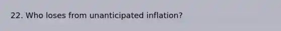 22. Who loses from unanticipated inflation?
