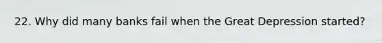 22. Why did many banks fail when the Great Depression started?
