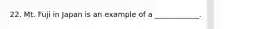 22. Mt. Fuji in Japan is an example of a ____________.