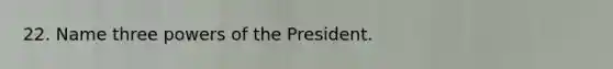 22. Name three powers of the President.