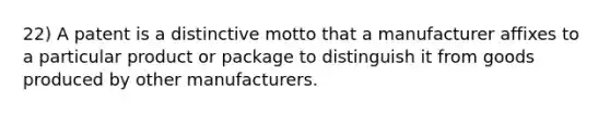 22) A patent is a distinctive motto that a manufacturer affixes to a particular product or package to distinguish it from goods produced by other manufacturers.